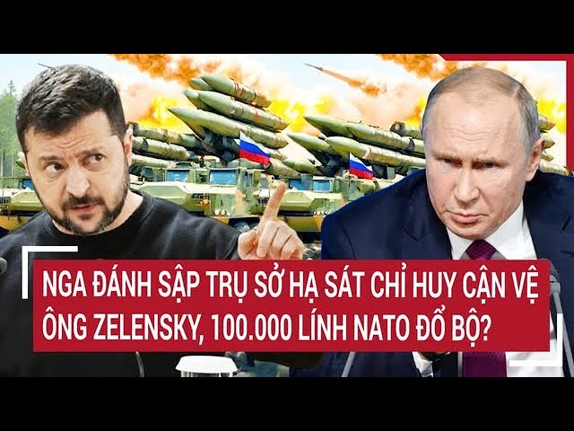 Thời sự quốc tế: Nga hạ sát loạt chỉ huy cận vệ ông Zelensky, 10 vạn lính NATO đổ bộ?