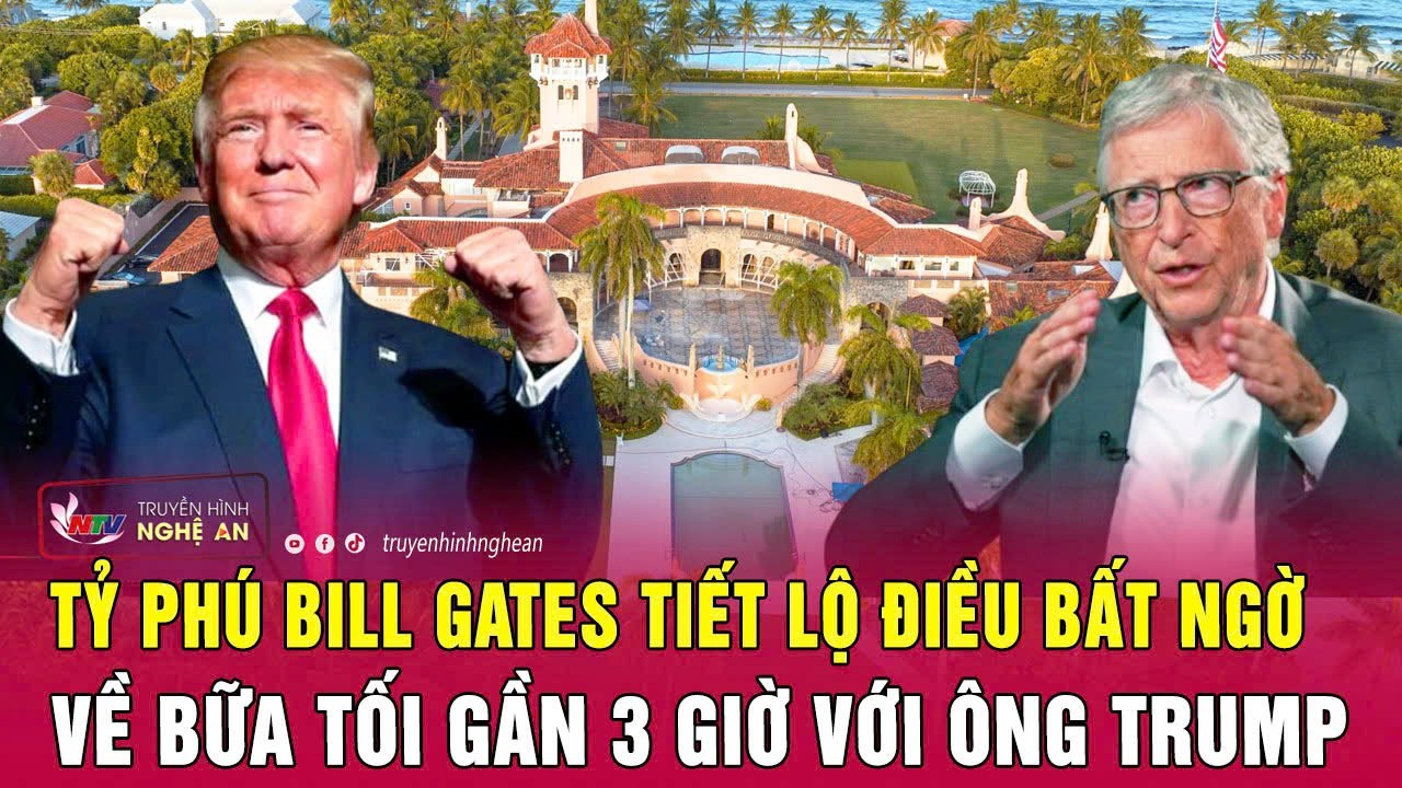 Tỷ phú Bill Gates tiết lộ điều bất ngờ về bữa tối gần 3 giờ với ông Trump