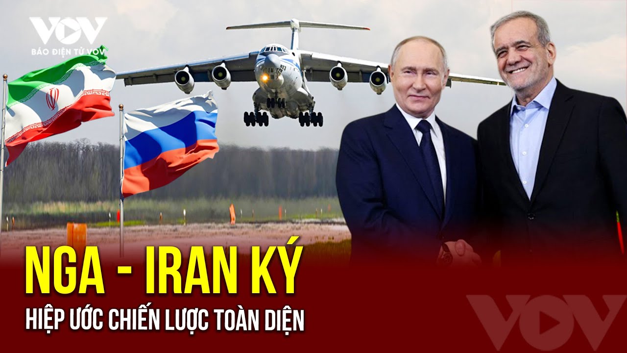 Thế giới dõi theo sự kiện Nga – Iran ký hiệp ước chiến lược toàn diện