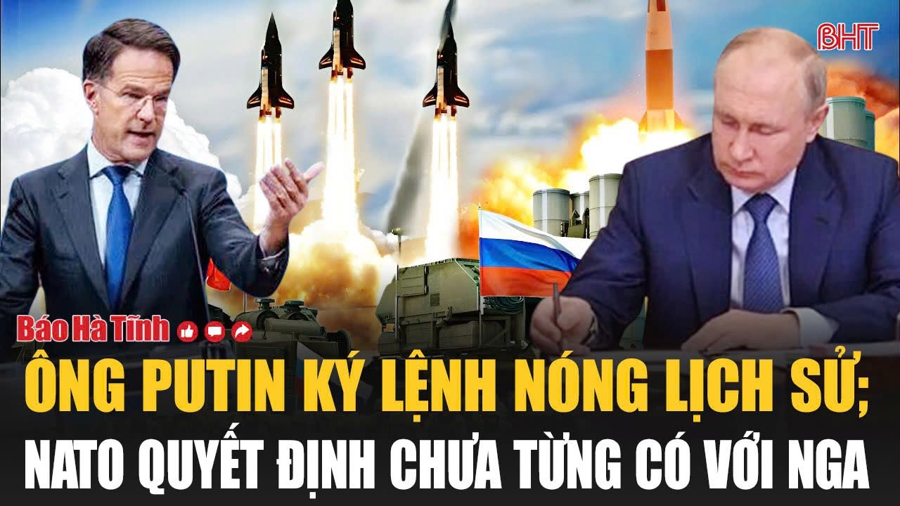 Quốc tế tuần qua: Ông Putin ký lệnh nóng lịch sử; NATO quyết định chưa từng có với Nga