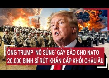 Thời sự quốc tế: Ông Trump ‘giáng đòn’ vào NATO, 20.000 binh sĩ sẵn sàng hành động