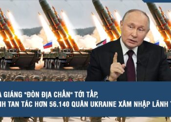 Nga giáng “đòn địa chấn” tới tấp, đánh tan tác hơn 56.140 quân Ukraine xâm nhập lãnh thổ