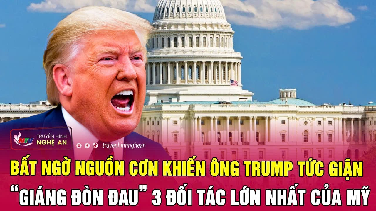 Bất ngờ nguồn cơn khiến ông Trump tức giận “giáng đòn đau” 3 đối tác lớn nhất của Mỹ