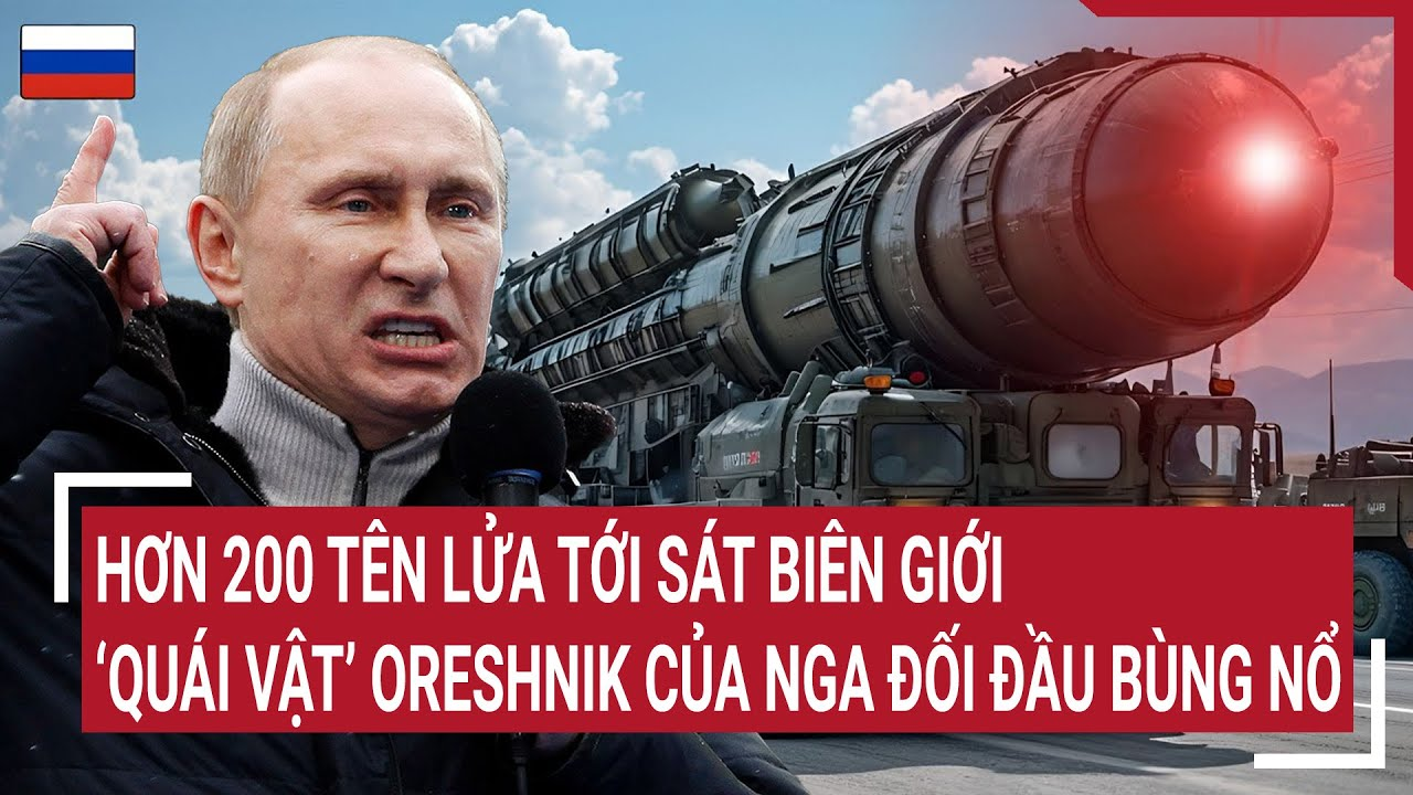 Điểm nóng Thế giới 5/2:Hơn 200 tên lửa tới sát biên giới,‘quái vật’ Oreshnik của Nga đối đầu bùng nổ
