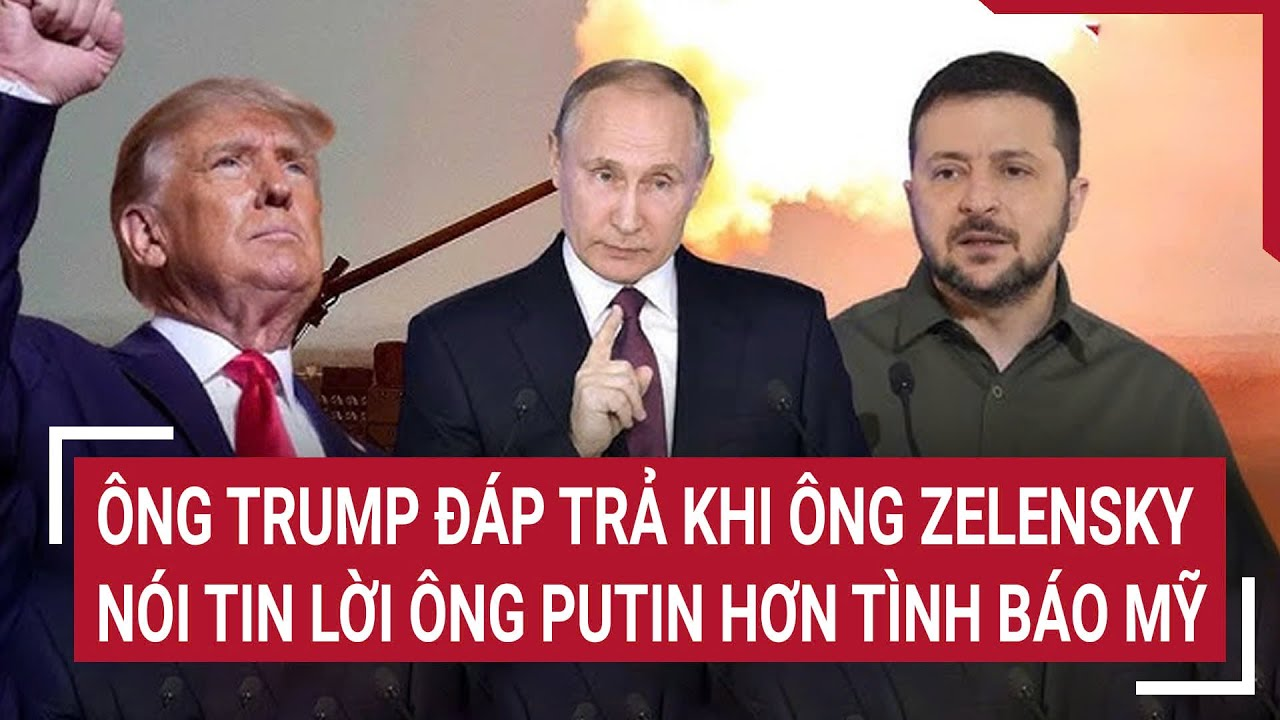 Thời sự quốc tế 26/3: Ông Trump đáp trả khi ông Zelensky nói tin lời ông Putin hơn tình báo Mỹ