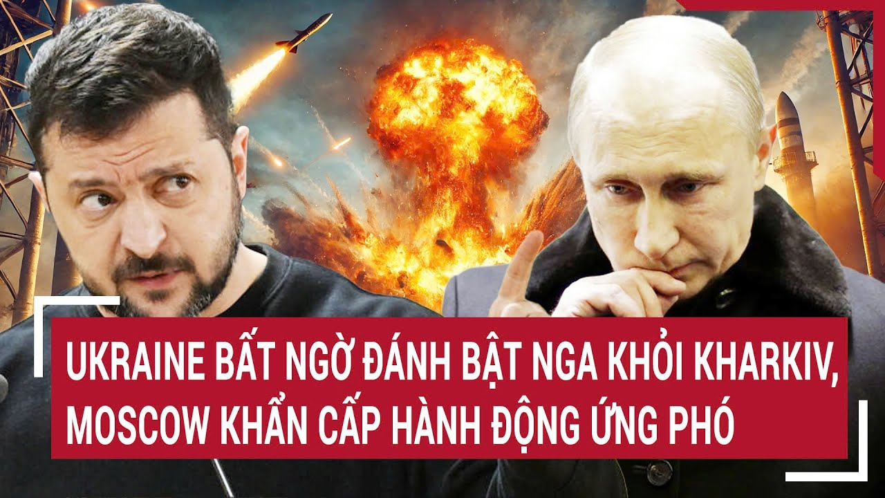 Thời sự quốc tế: Ukraine bất ngờ đánh bật Nga khỏi Kharkiv, Moscow khẩn cấp hành động ứng phó