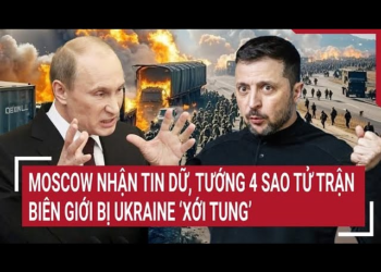 Moscow nhận tin dữ, tướng 4 sao tử trận, biên giới bị Ukraine ‘xới tung’