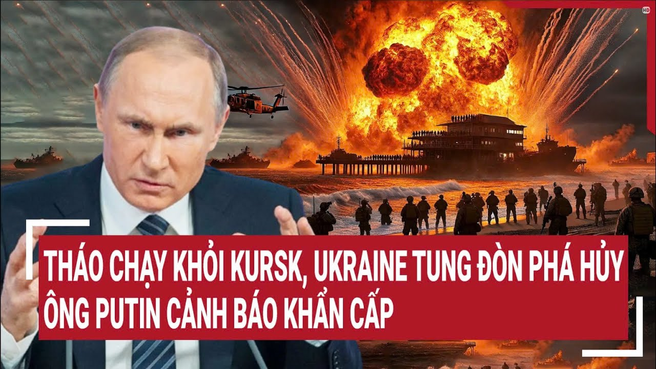 Thời sự quốc tế: Tháo chạy khỏi Kursk, Ukraine tung đòn phá hủy, Ông Putin cảnh báo khẩn cấp