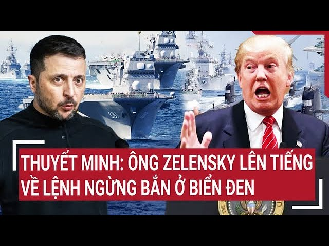Thuyết minh: Toàn văn ông Zelensky lên tiếng về lệnh ngừng bắn ở Biển Đen