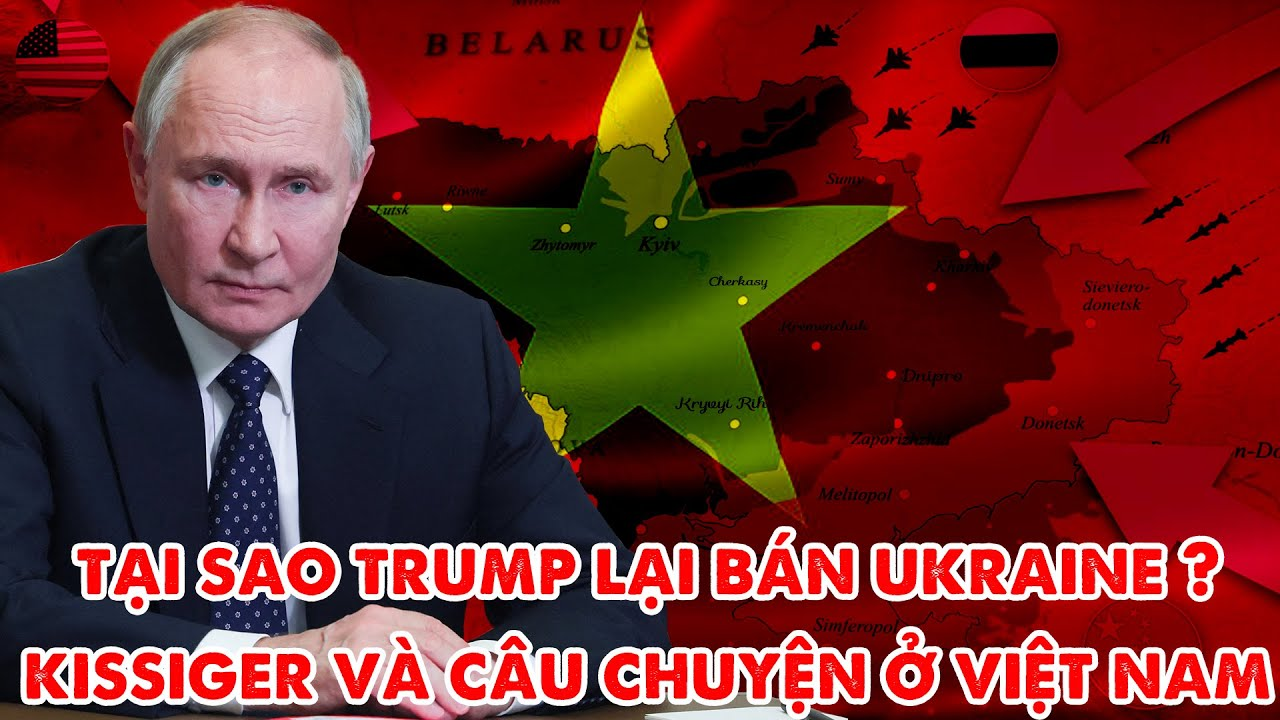 Kissiger và câu chuyện Việt Nam lý giải tại sao Trump lại vội bán Ukraine !
