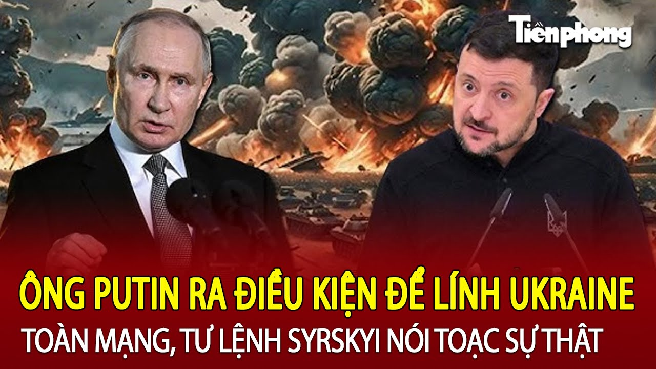 Tin thế giới 15/3:Ông Putin ra điều kiện để lính Ukraine toàn mạng, tư lệnh Syrskyi nói toạc sự thật