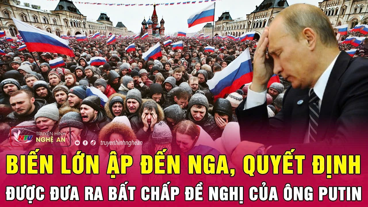 Điểm nóng thế giới: Biến lớn ập đến Nga, quyết định được đưa ra bất chấp đề nghị của ông Putin