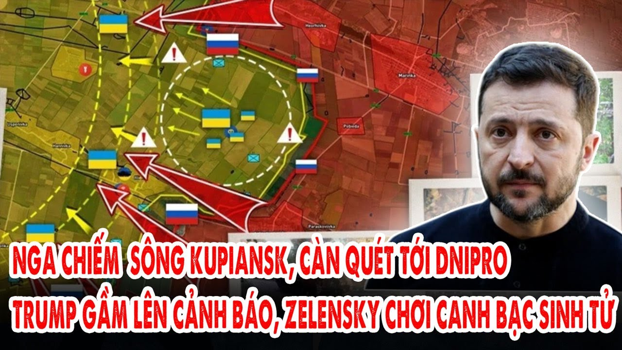 Nga đánh chiếm sông Kupiansk, càn quét tới Dnipro: Trump cảnh báo, Zelensky chơi canh bạc sinh tử