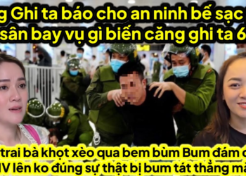Ông ghita báo an ninh bế sạc pin sân bay căng phe 6 bem nhau 6 ve khóc quỳ lạy,con khọt xèo căng bum