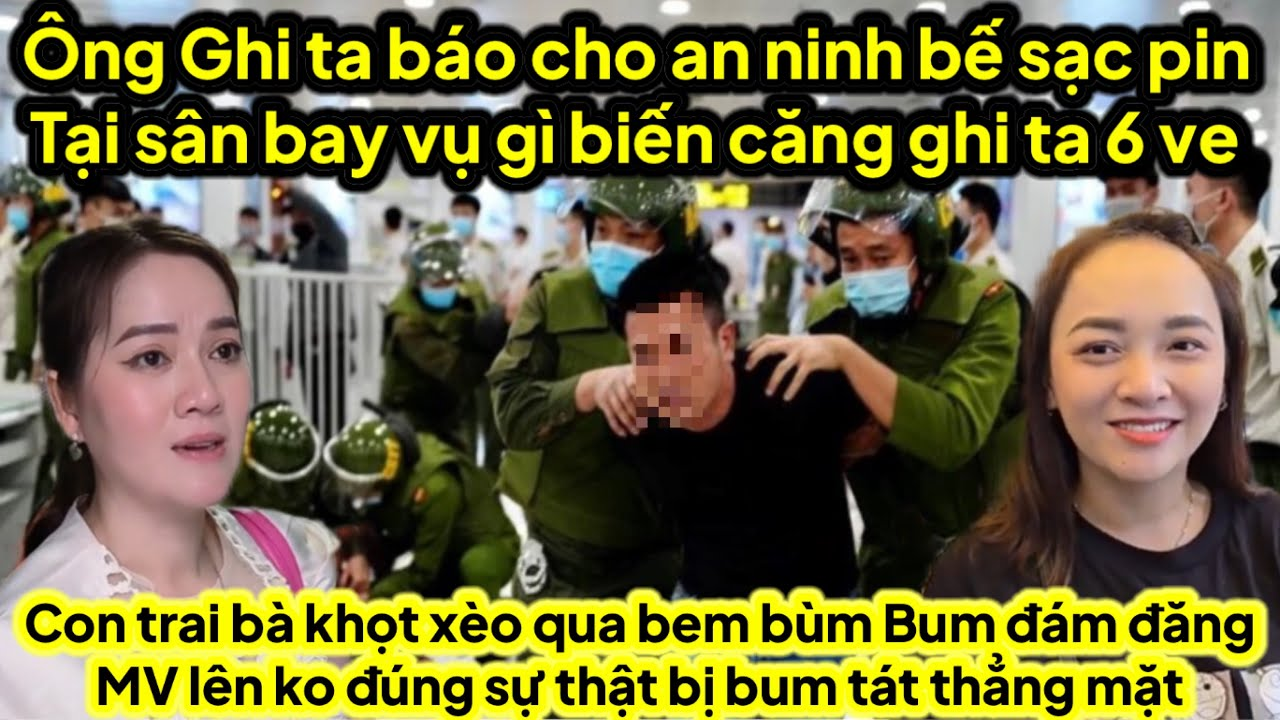 Ông ghita báo an ninh bế sạc pin sân bay căng phe 6 bem nhau 6 ve khóc quỳ lạy,con khọt xèo căng bum