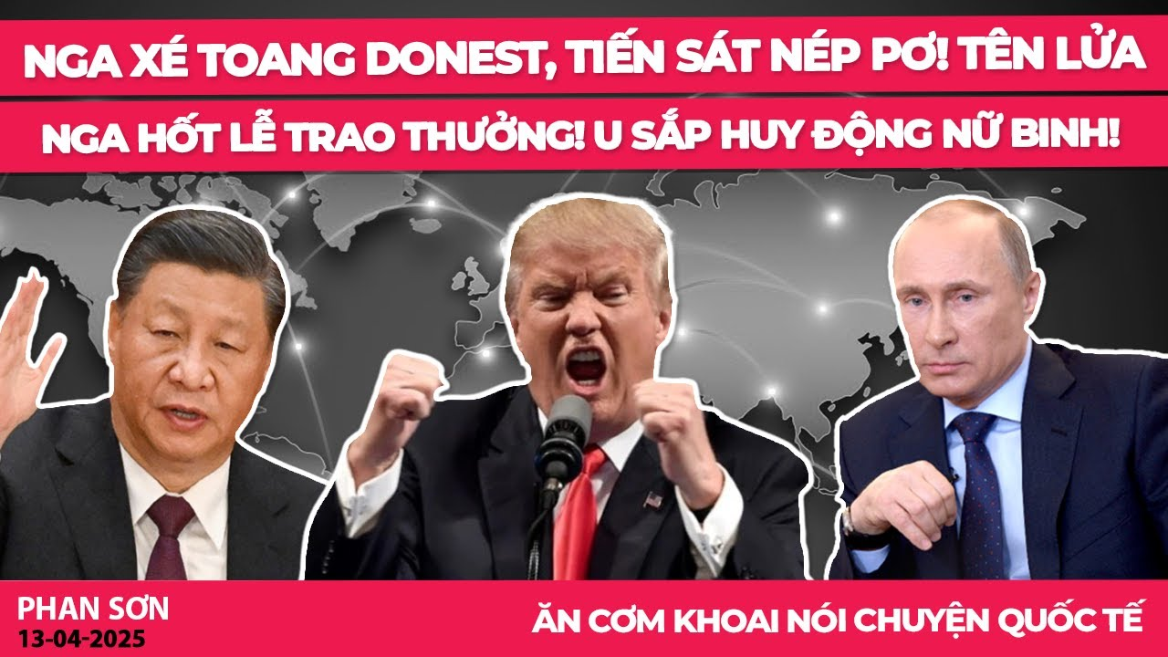 Nga xé toang Donest, tiến sát Nép Pơ! Tên lửa Nga hốt lễ trao thưởng! U sắp huy động nữ binh!