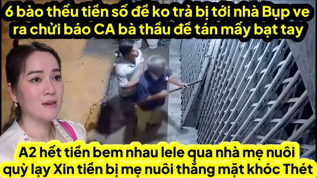 6 bào bị thầu đề tới đồi nợ ve ra chửi đồi báo CA bị bà thầu đề đấm thẳng mặt,A2 hết tiền bem lele