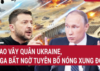 Điểm nóng Thế giới: Bao vây quân Ukraine, Nga bất ngờ tuyên bố nóng xung đột