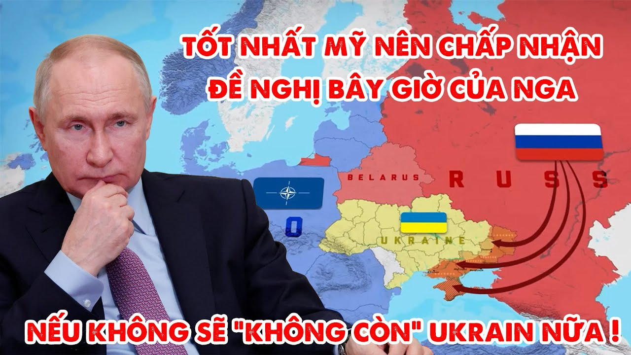 Mỹ nên chấp nhận đề xuất hiện tại của Nga, Nếu không sẽ không còn Ukraine nữa !