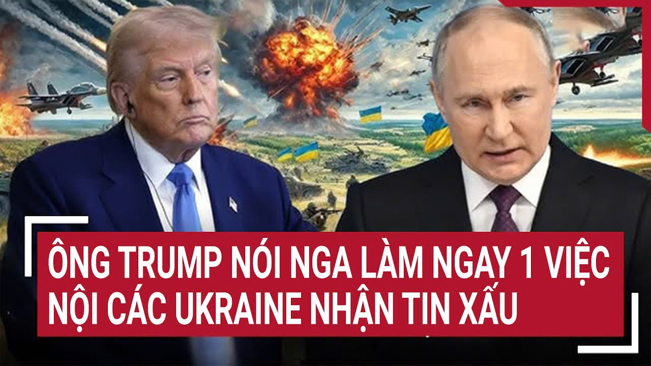 Điểm nóng Thế giới: Ông Trump nói Nga làm ngay 1 việc; Nội các Ukraine nhận tin xấu