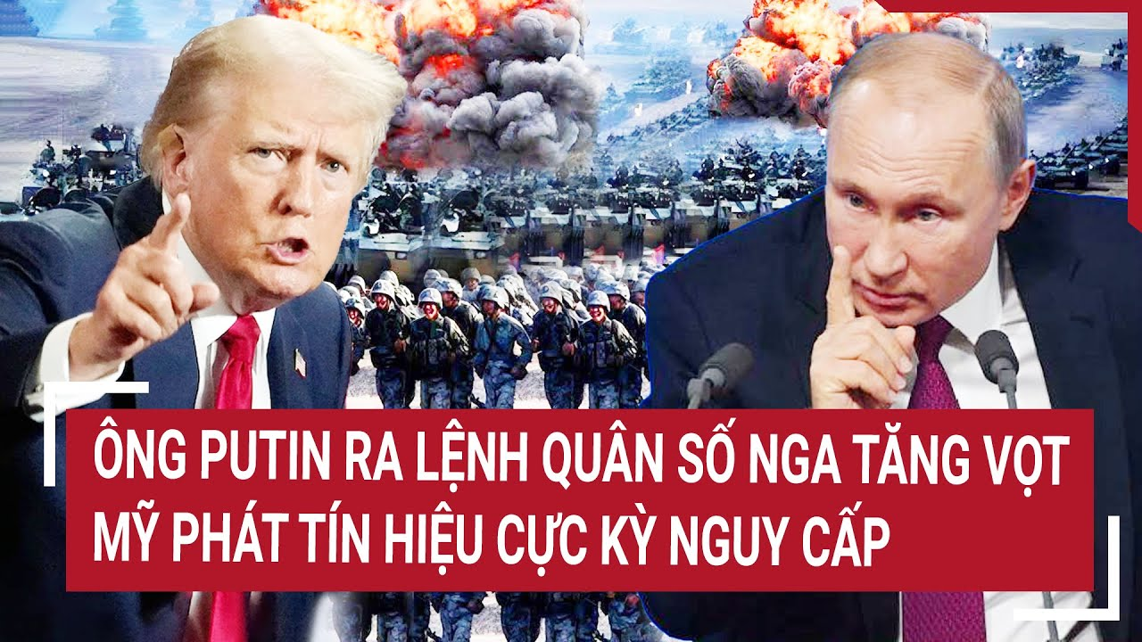 Điểm nóng Thế giới 1/4: Ông Putin ra lệnh quân số Nga tăng vọt, Mỹ phát tín hiệu cực kỳ nguy cấp