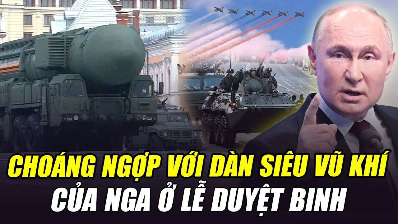 CHOÁNG NGỢP VỚI DÀN SIÊU VŨ KHÍ HỦY DIỆT CỦA NGA Ở LỄ DUYỆT BINH: BẢO SAO MỸ CŨNG RÉN KHÔNG DÁM ĐỤNG